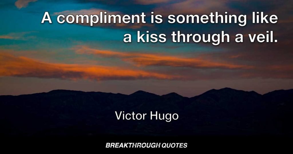 A compliment is something like a kiss through a veil. — Victor Hugo