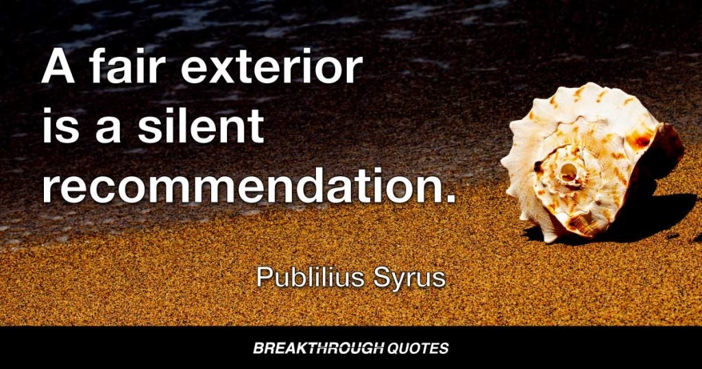 A fair exterior is a silent recommendation. — Publilius Syrus