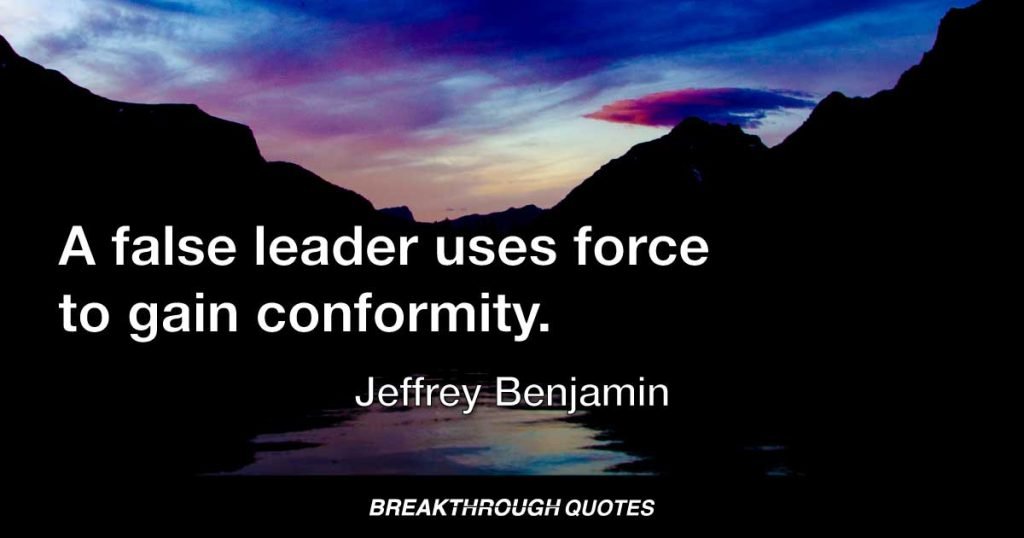 A false leader uses force to gain conformity. — Jeffrey Benjamin