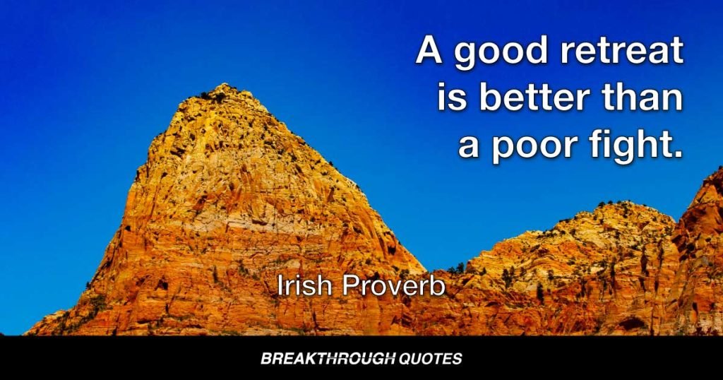 A good retreat is better than a poor fight. — Irish Proverb