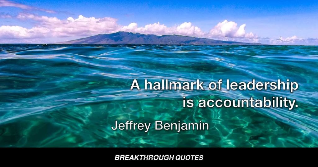 A hallmark of leadership is accountability. — Jeffrey Benjamin