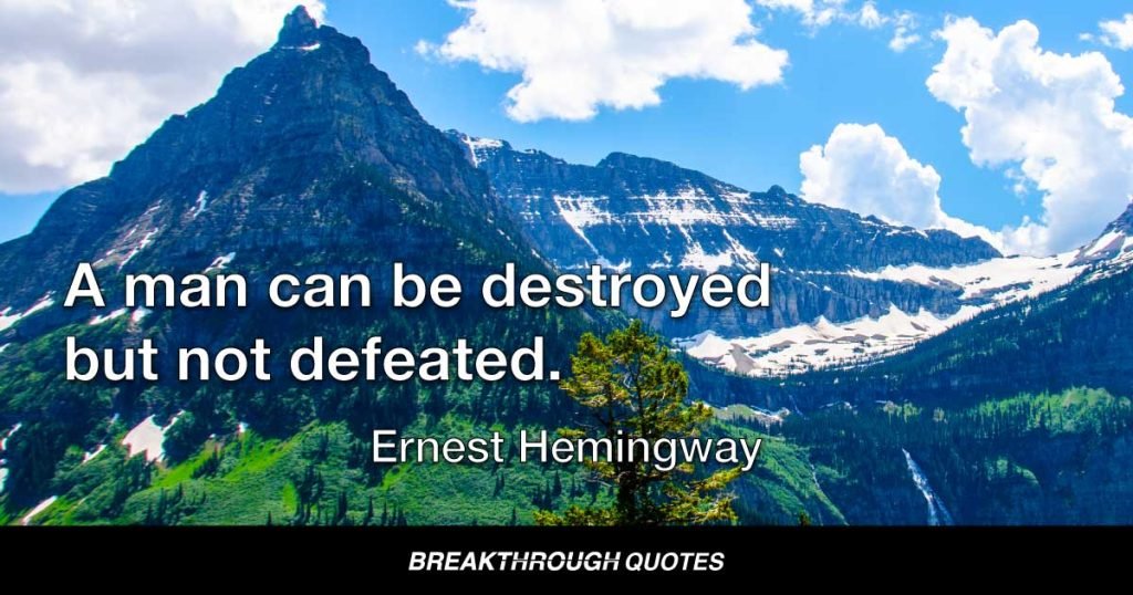 A man can be destroyed but not defeated. — Ernest Hemingway