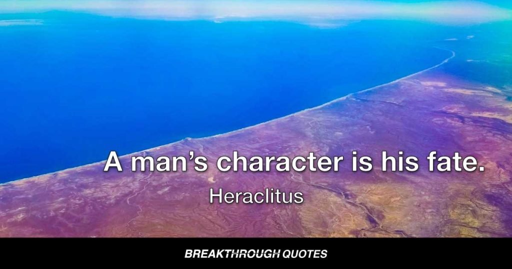 A man’s character is his fate. — Heraclitus