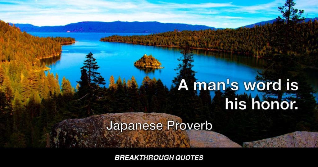 A man's word is his honor. — Japanese Proverb