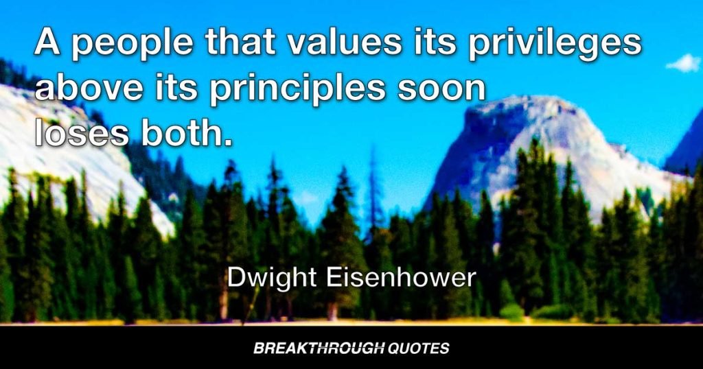 A people that values its privileges above its principles soon loses both. — Dwight Eisenhower