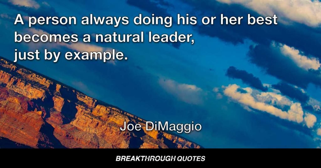 A person always doing his or her best becomes a natural leader, just by example. — Joe DiMaggio