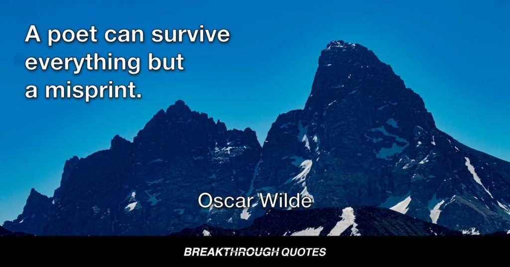 A poet can survive everything but a misprint. — Oscar Wilde