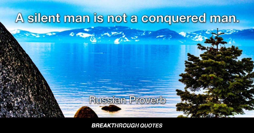 A silent man is not a conquered man. — Russian Proverb