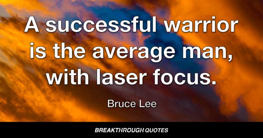A successful warrior is the average man, with laser focus. — Bruce Lee