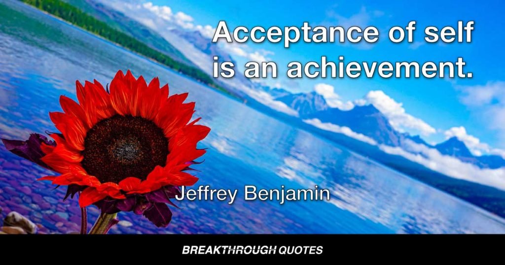 Acceptance of self is an achievement. — Jeffrey Benjamin
