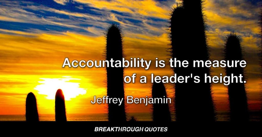 Accountability is the measure of a leader's height. — Jeffrey Benjamin