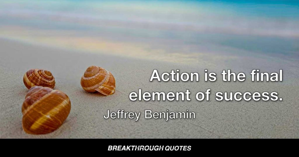 Action is the final element of success. — Jeffrey Benjamin