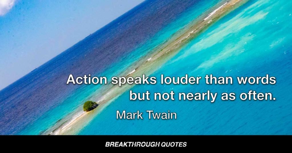Action speaks louder than words but not nearly as often. — Mark Twain