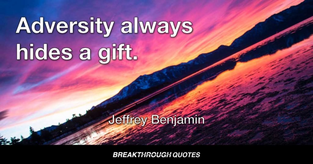 Adversity always hides a gift. — Jeffrey Benjamin