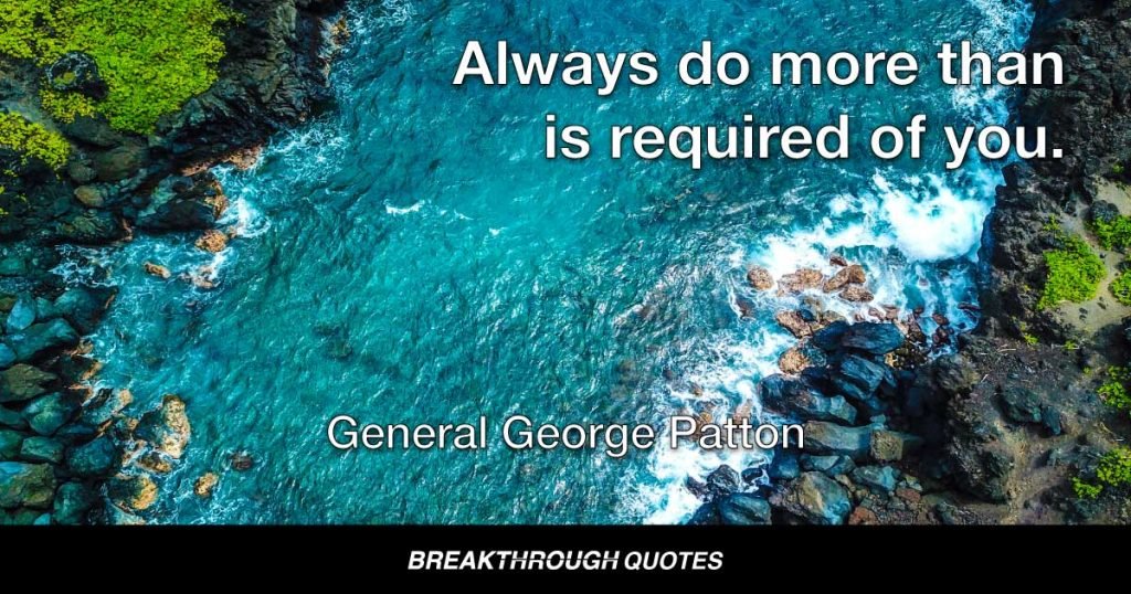 Always do more than is required of you. — General George Patton