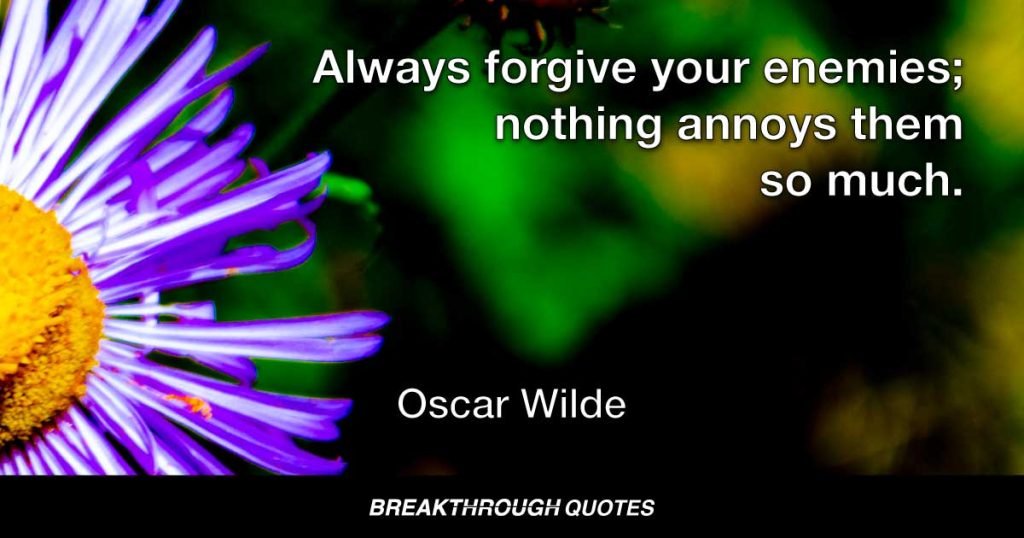 Always forgive your enemies; nothing annoys them so much. — Oscar Wilde