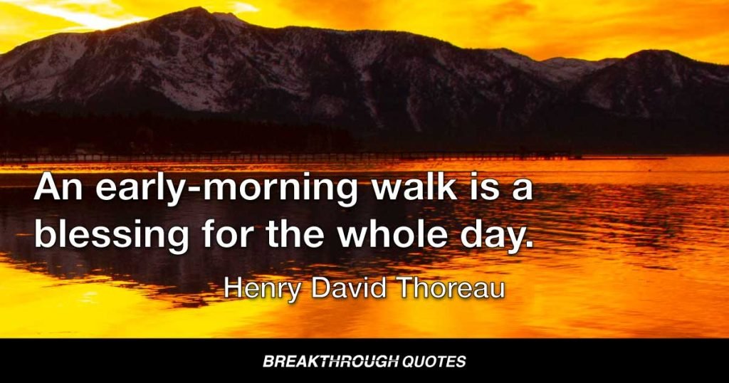 An early-morning walk is a blessing for the whole day. — Henry David Thoreau