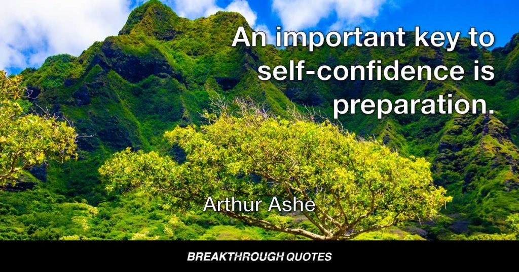 An important key to self-confidence is preparation. — Arthur Ashe
