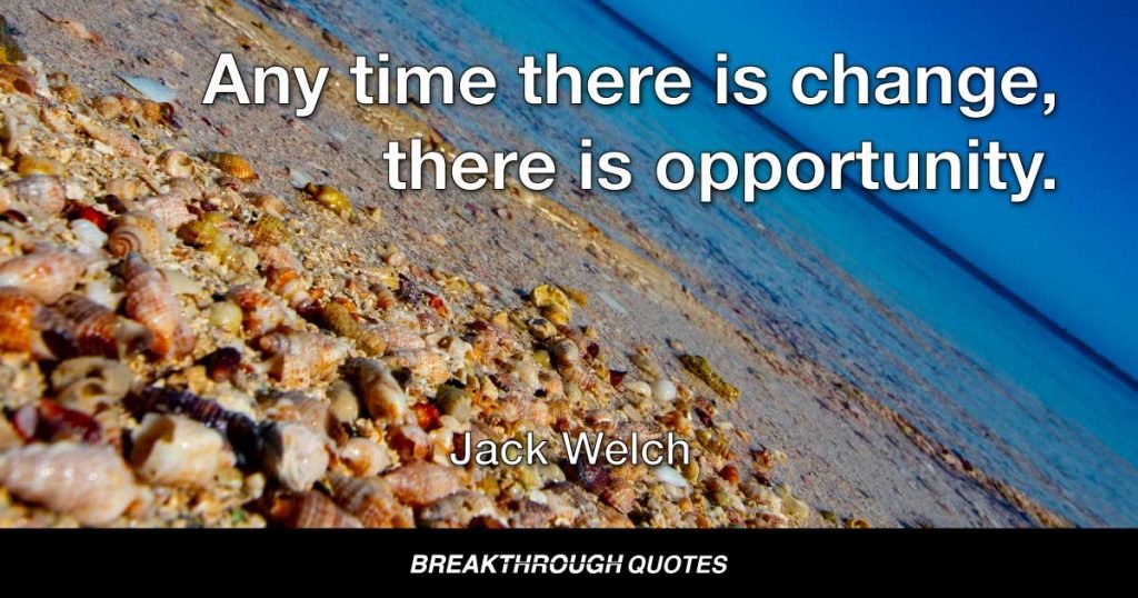 Any time there is change, there is opportunity. So it is paramount that an organization get energized rather than paralyzed. — Jack Welch