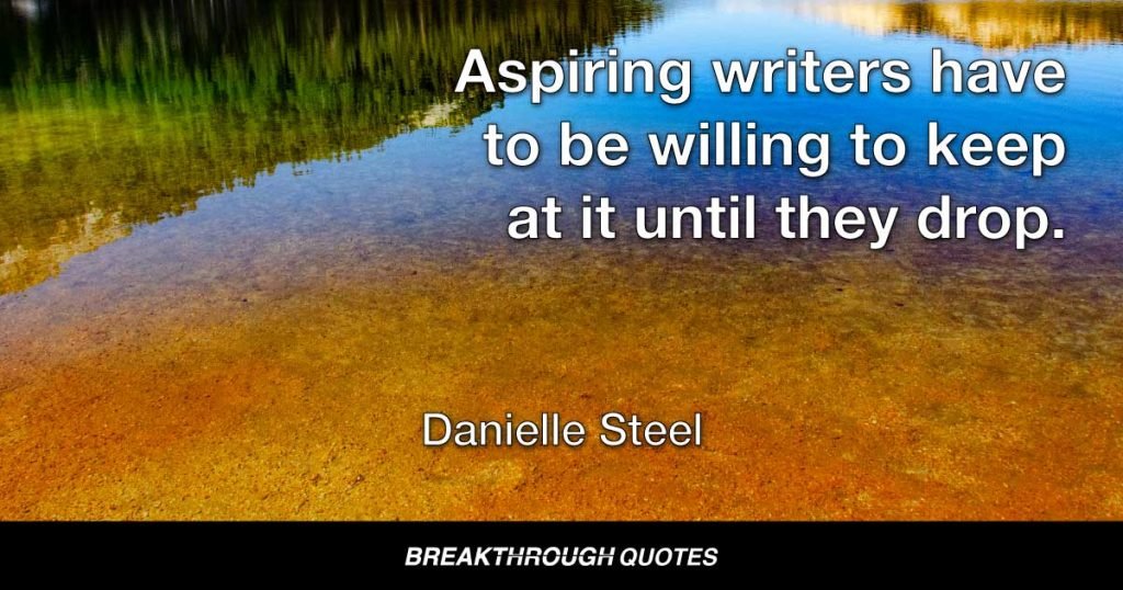 Aspiring writers have to be willing to keep at it until they drop. — Danielle Steel