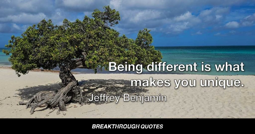 Being different is what makes you unique. — Jeffrey Benjamin
