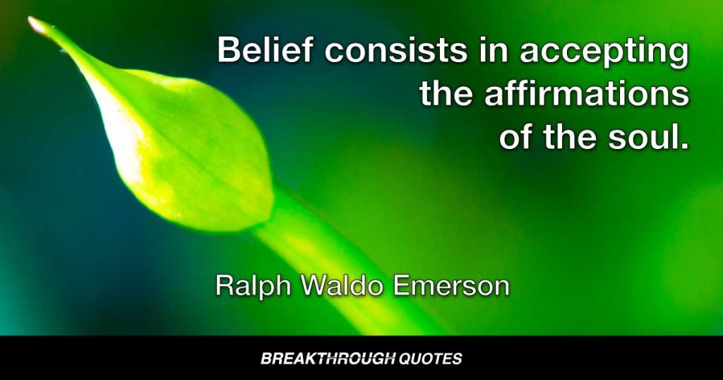 Belief consists in accepting the affirmations of the soul. — Ralph Waldo Emerson