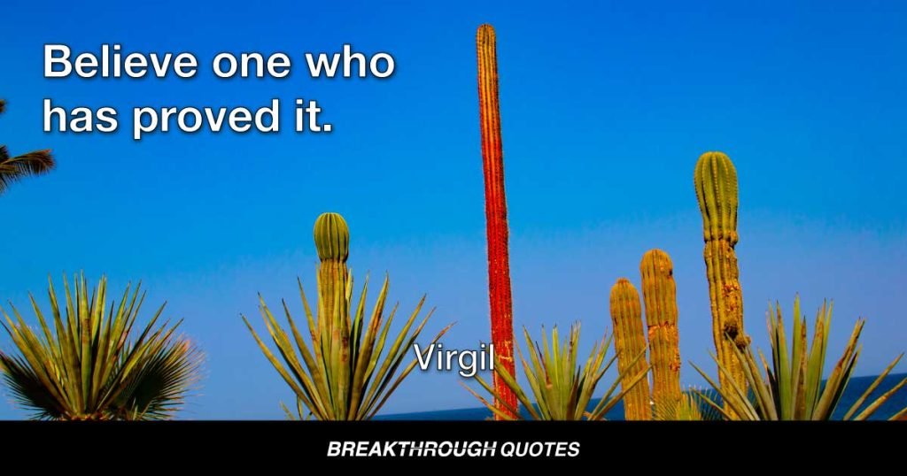 Believe one who has proved it. — Virgil