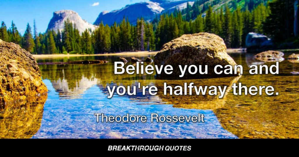 Believe you can and you're halfway there. — Theodore Roosevelt