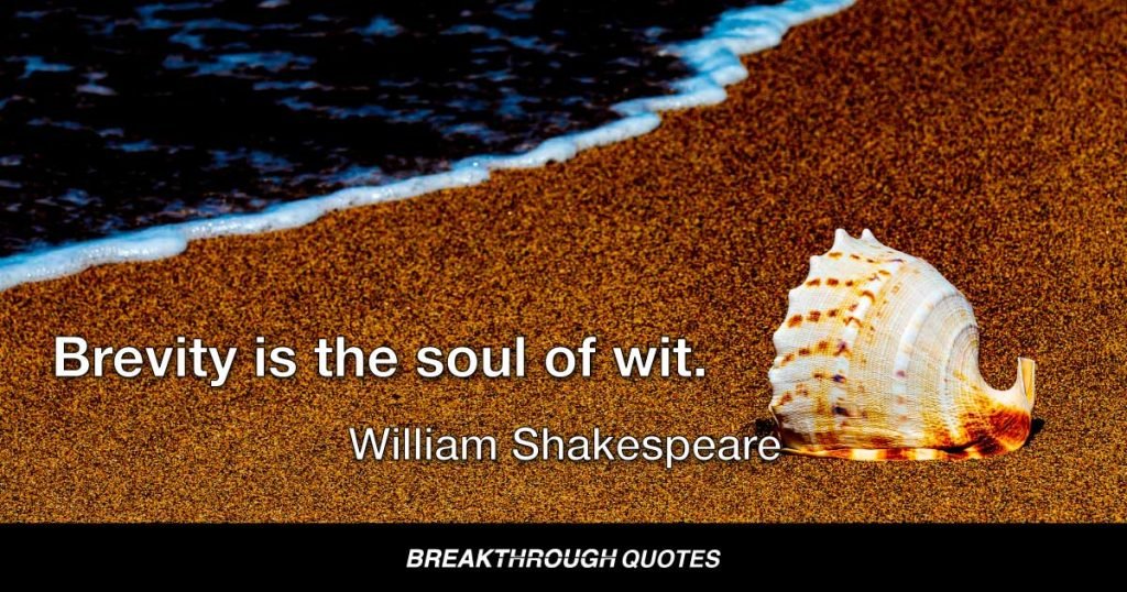 Brevity is the soul of wit. — William Shakespeare