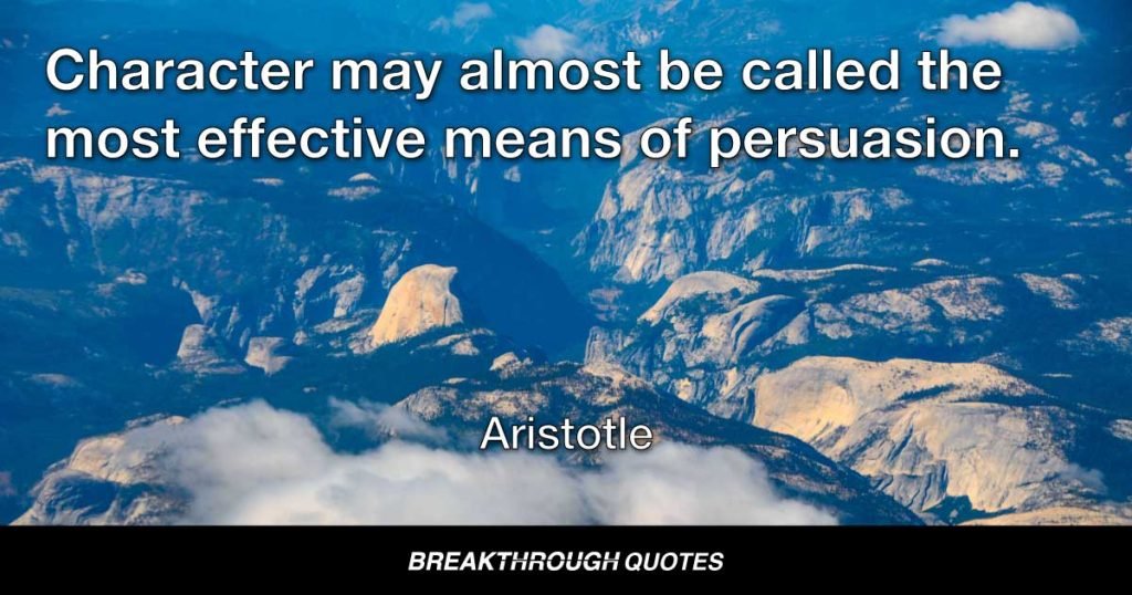 Character may almost be called the most effective means of persuasion. — Aristotle