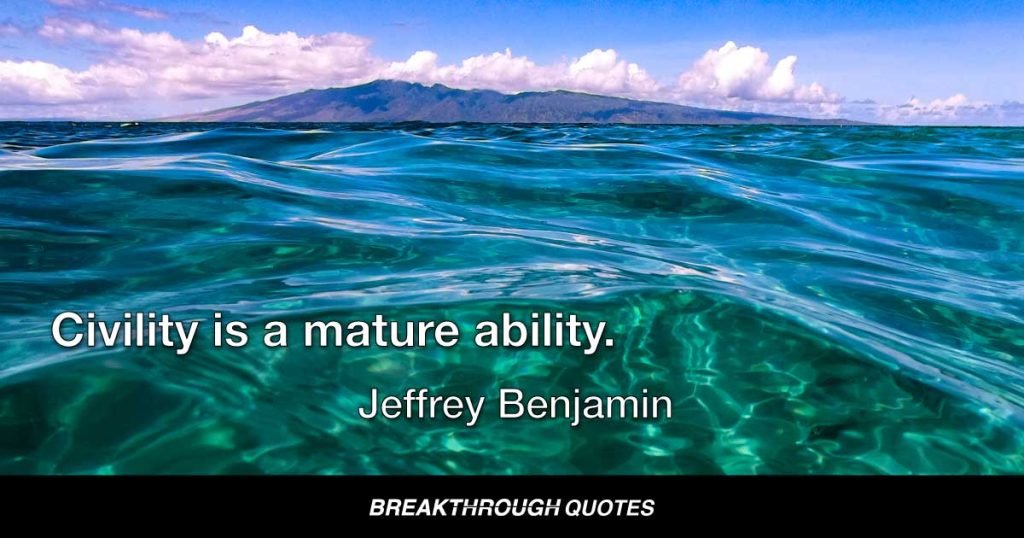 Civility is a mature ability. — Jeffrey Benjamin
