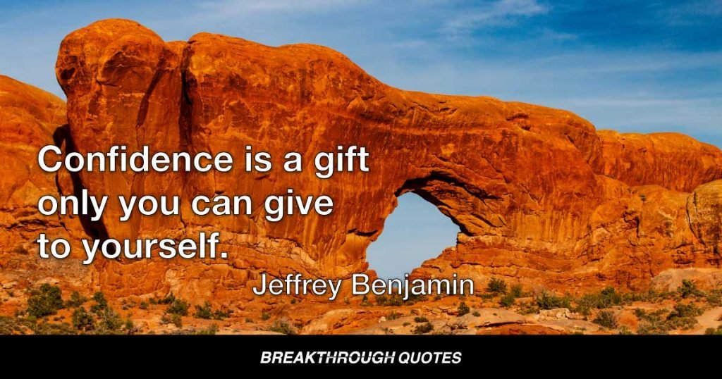 Confidence is a gift only you can give to yourself. — Jeffrey Benjamin