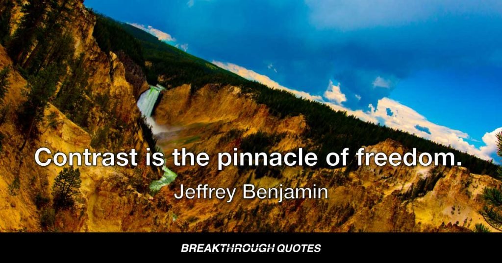 Contrast is the pinnacle of freedom. — Jeffrey Benjamin