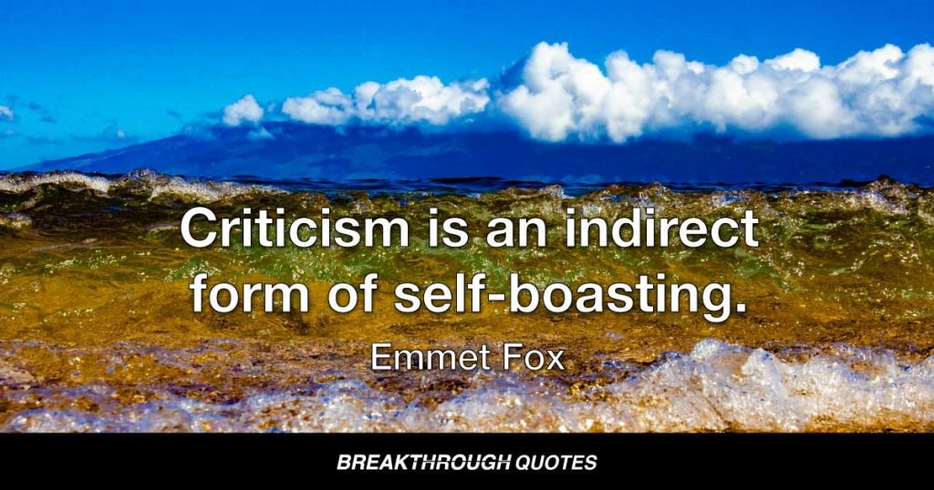 Criticism is an indirect form of self-boasting. — Emmet Fox