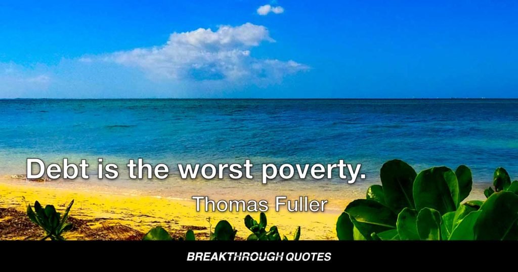 Debt is the worst poverty. — Thomas Fuller