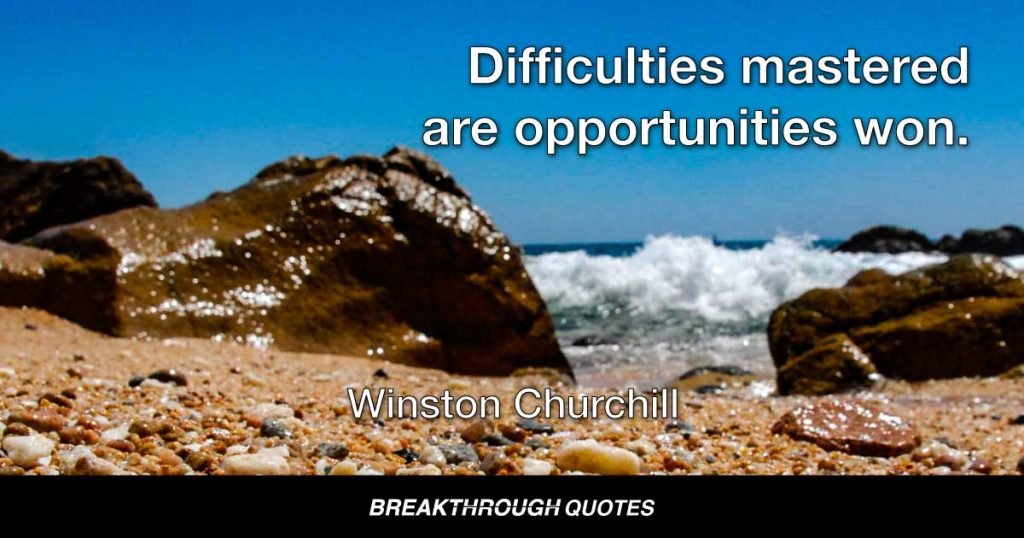 Difficulties mastered are opportunities won. — Winston Churchill