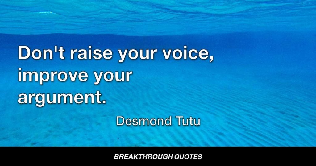 Don't raise your voice, improve your argument. — Desmond Tutu