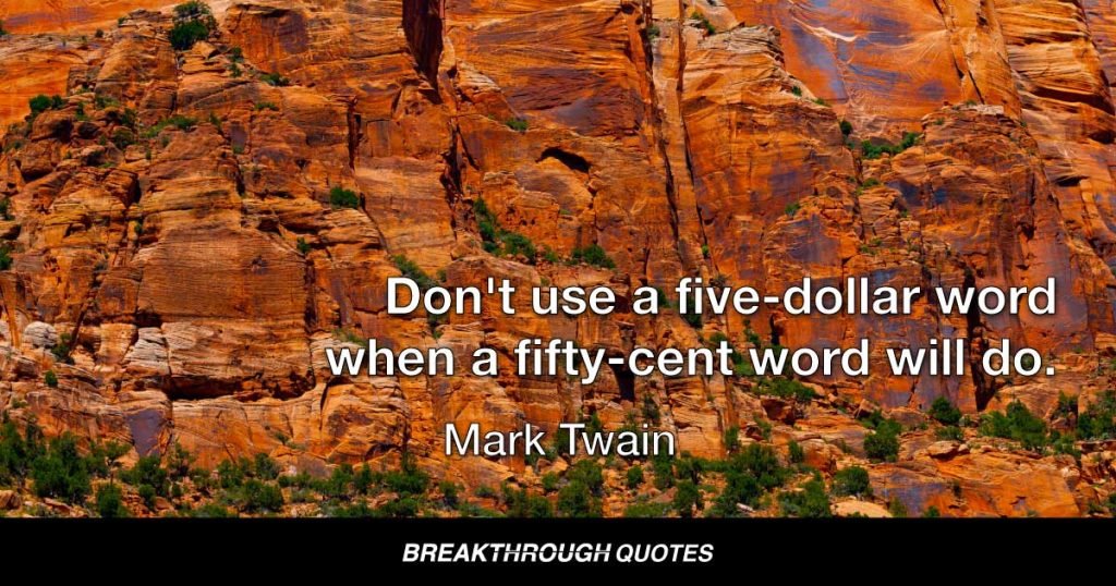 Don't use a five-dollar word when a fifty-cent word will do. — Mark Twain