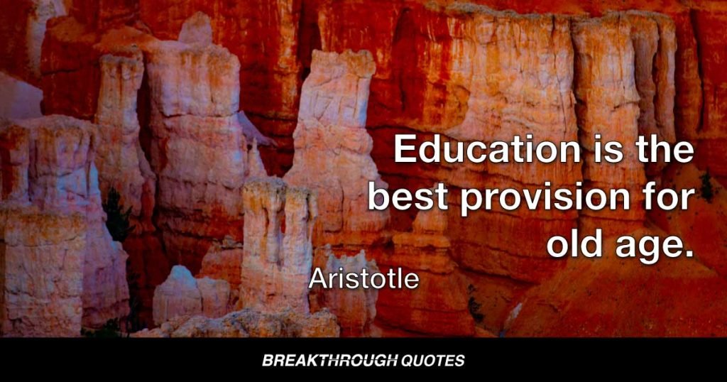 Education is the best provision for old age. — Aristotle