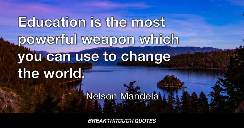 Education is the most powerful weapon which you can use to change the world. — Nelson Mandela