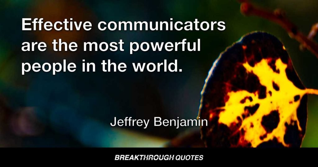 Effective communicators are the most powerful people in the world. — Jeffrey Benjamin