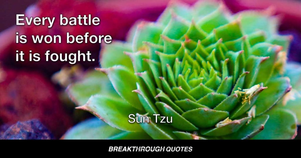Every battle is won before it is fought. — Sun Tzu