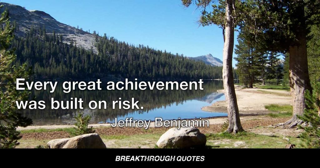 Every great achievement was built on risk. — Jeffrey Benjamin