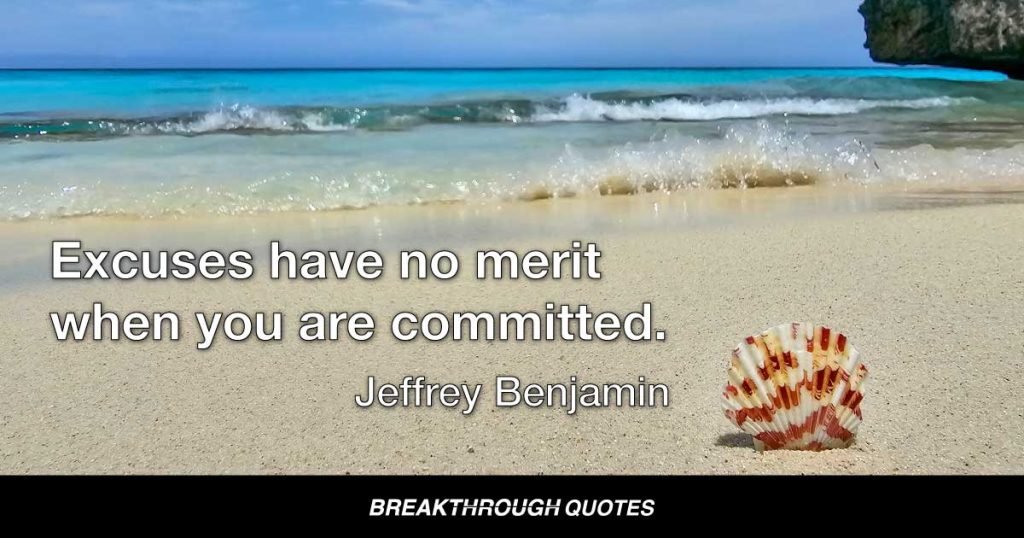 Excuses have no merit when you are committed. — Jeffrey Benjamin