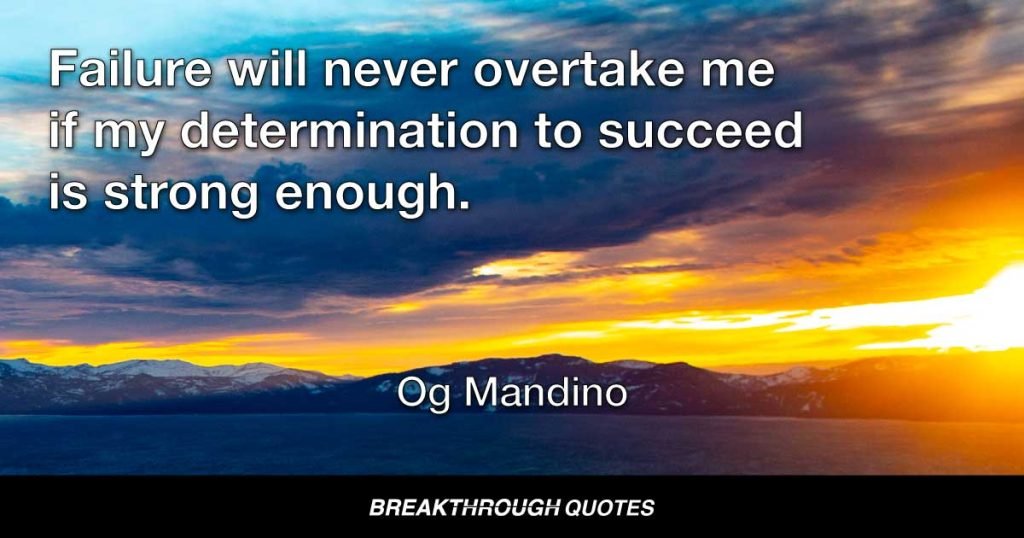 Failure will never overtake me if my determination to succeed is strong enough. — Og Mandino