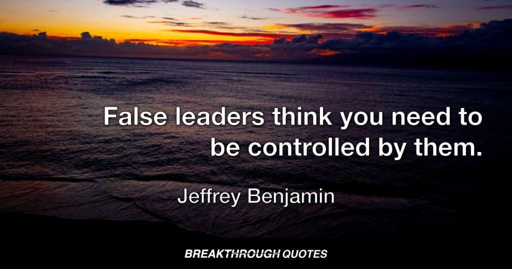 False leaders think you need to be controlled by them. — Jeffrey Benjamin