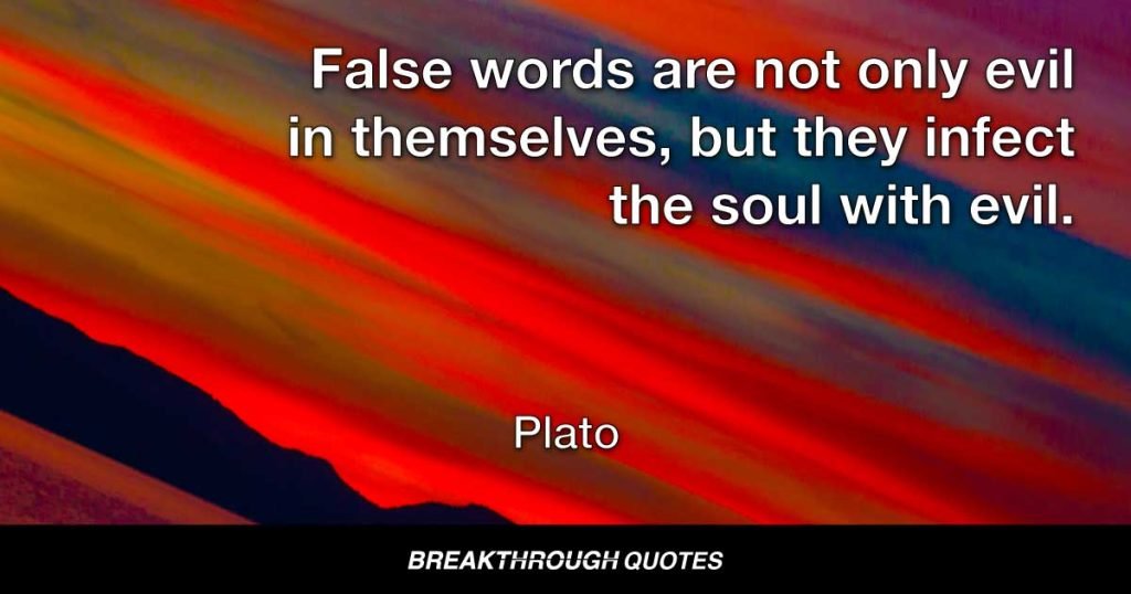 False words are not only evil in themselves, but they infect the soul with evil. — Plato
