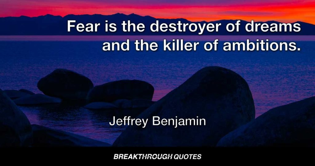 Fear is the destroyer of dreams and the killer of ambitions. — Jeffrey Benjamin