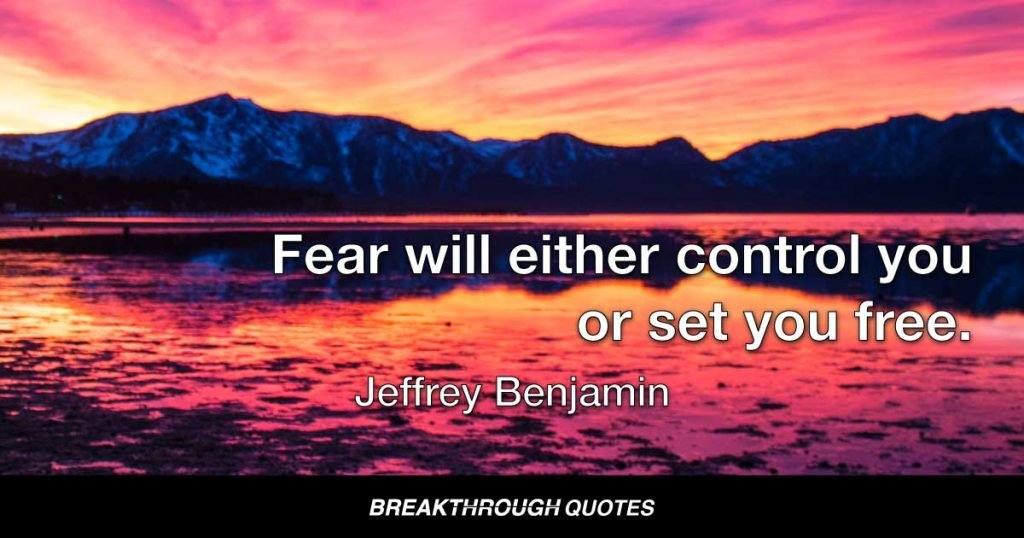 Fear will either control you or set you free. — Jeffrey Benjamin