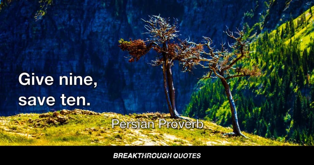 Give nine, save ten. — Persian Proverb